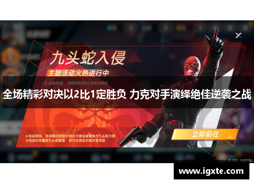 全场精彩对决以2比1定胜负 力克对手演绎绝佳逆袭之战