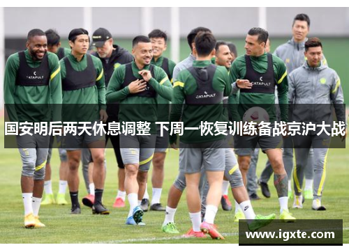 国安明后两天休息调整 下周一恢复训练备战京沪大战